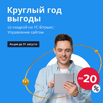 Круглый год выгоды вместе с «1С-Битрикс: Управление сайтом»: скидки до 20% на лицензии